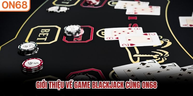 Giới thiệu về game Blackjack cùng ON68
