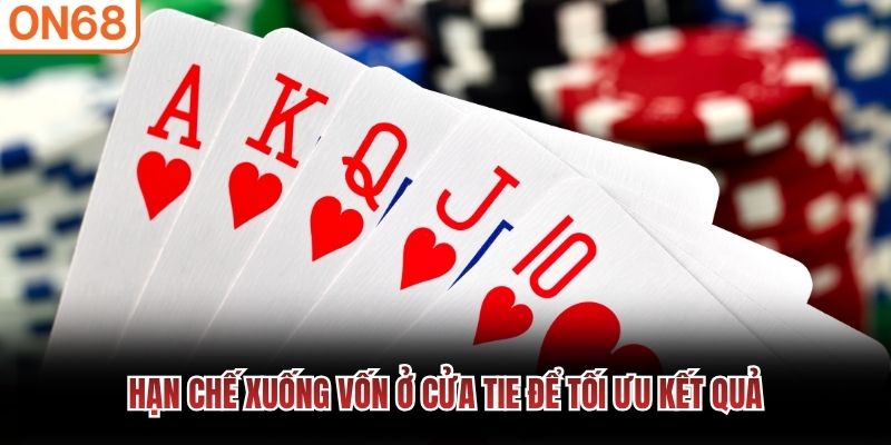 Hạn chế xuống vốn ở cửa Tie để tối ưu kết quả