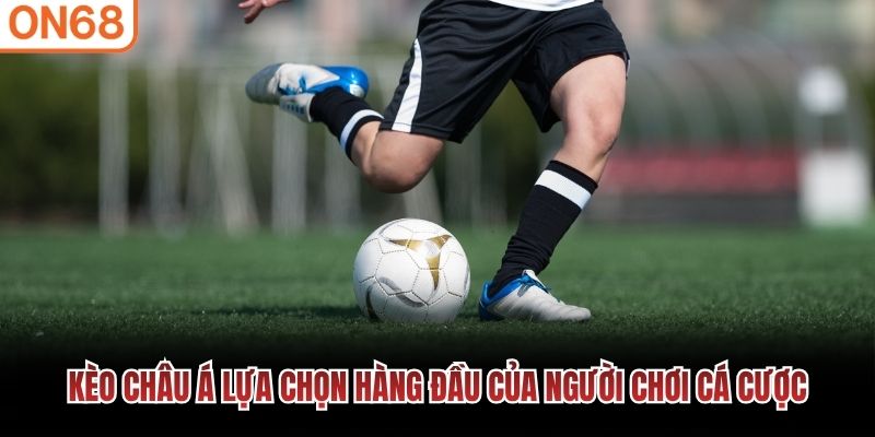Kèo châu Á lựa chọn hàng đầu của người chơi cá cược