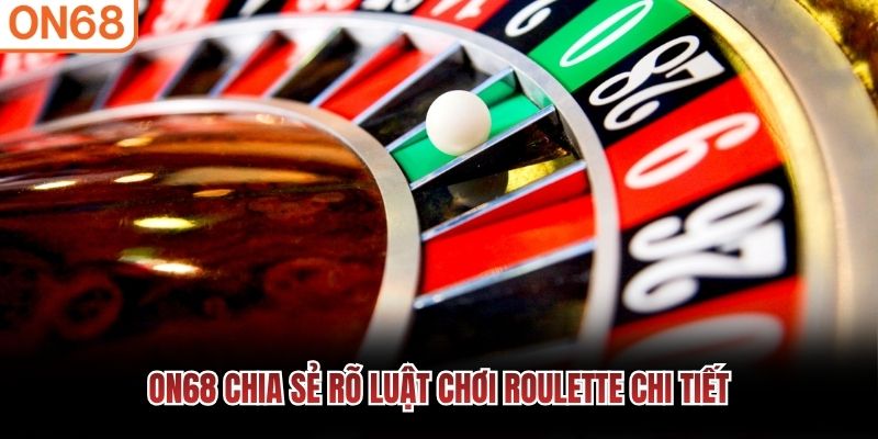 ON68 chia sẻ rõ luật chơi Roulette chi tiết
